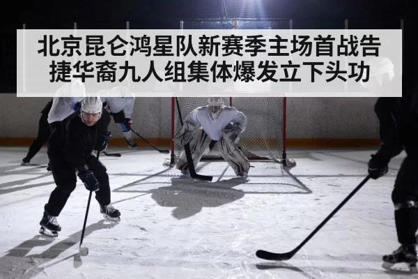 北京昆仑鸿星队新赛季主场首战告捷华裔九人组集体爆发立下头功