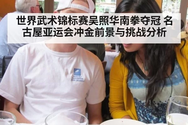 世界武术锦标赛吴照华南拳夺冠 名古屋亚运会冲金前景与挑战分析